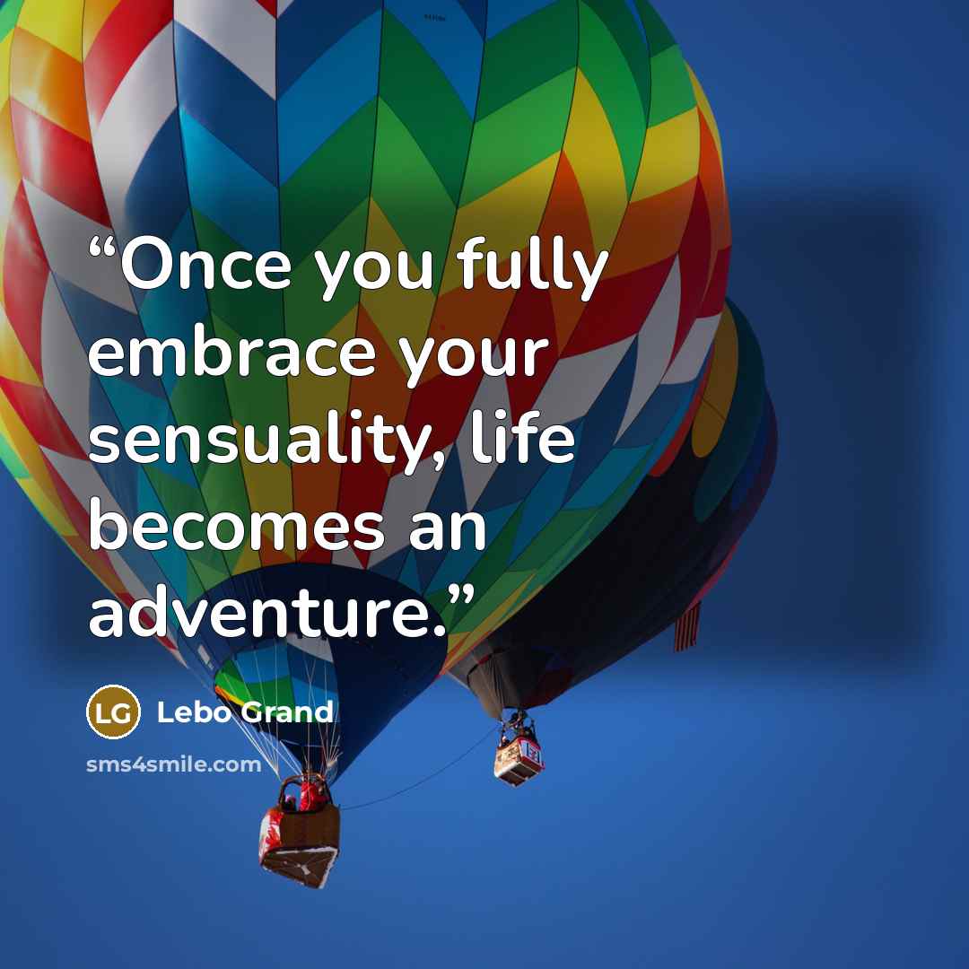 “Once you fully embrace your sensuality, life becomes an adventure.” quote by Lebo Grand