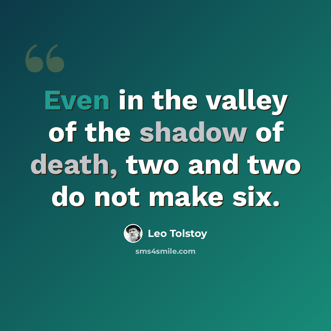 “Even in the valley of the shadow of death, two and two do not make six.” quote by Leo Tolstoy