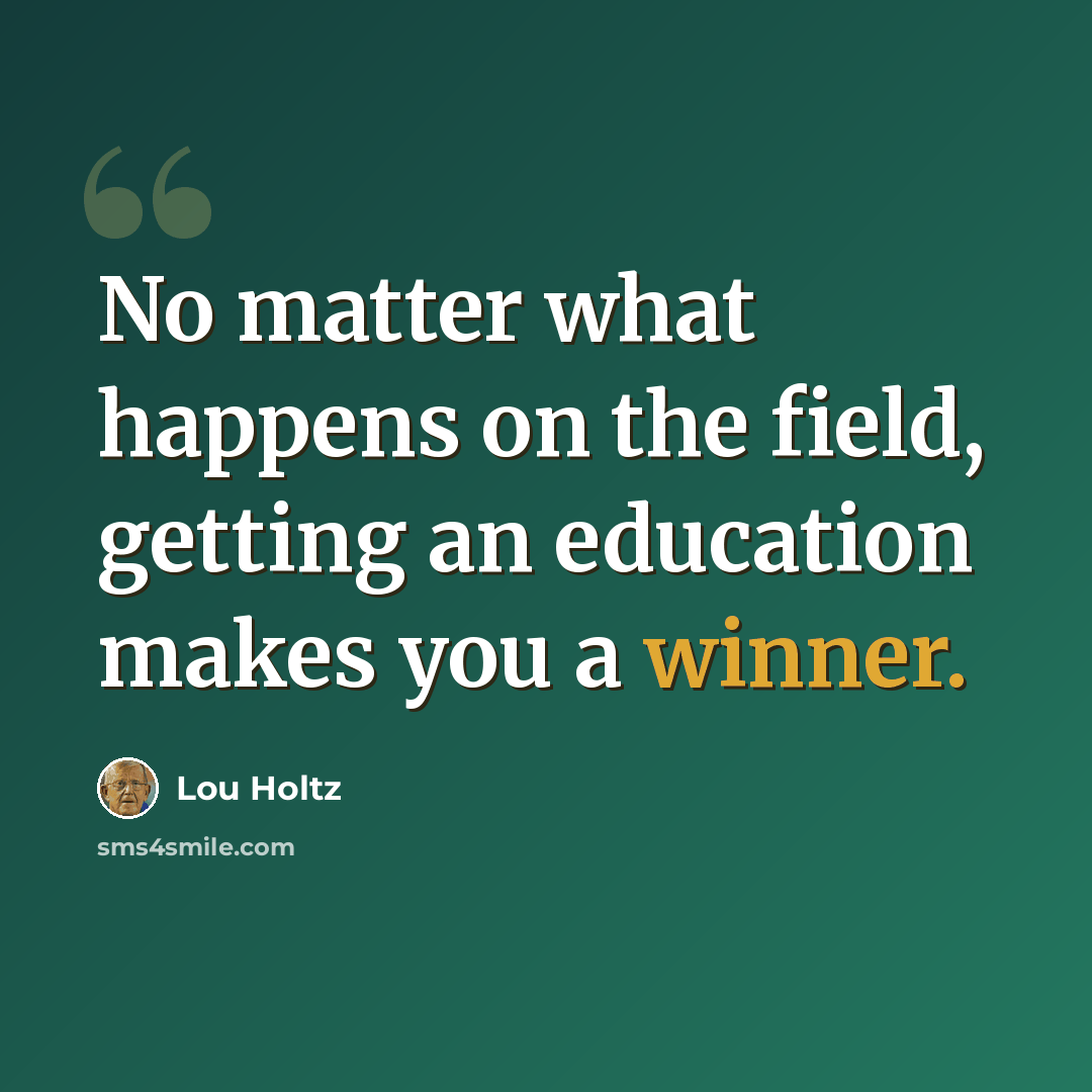 “No matter what happens on the field, getting an education makes you a winner.” quote by Lou Holtz