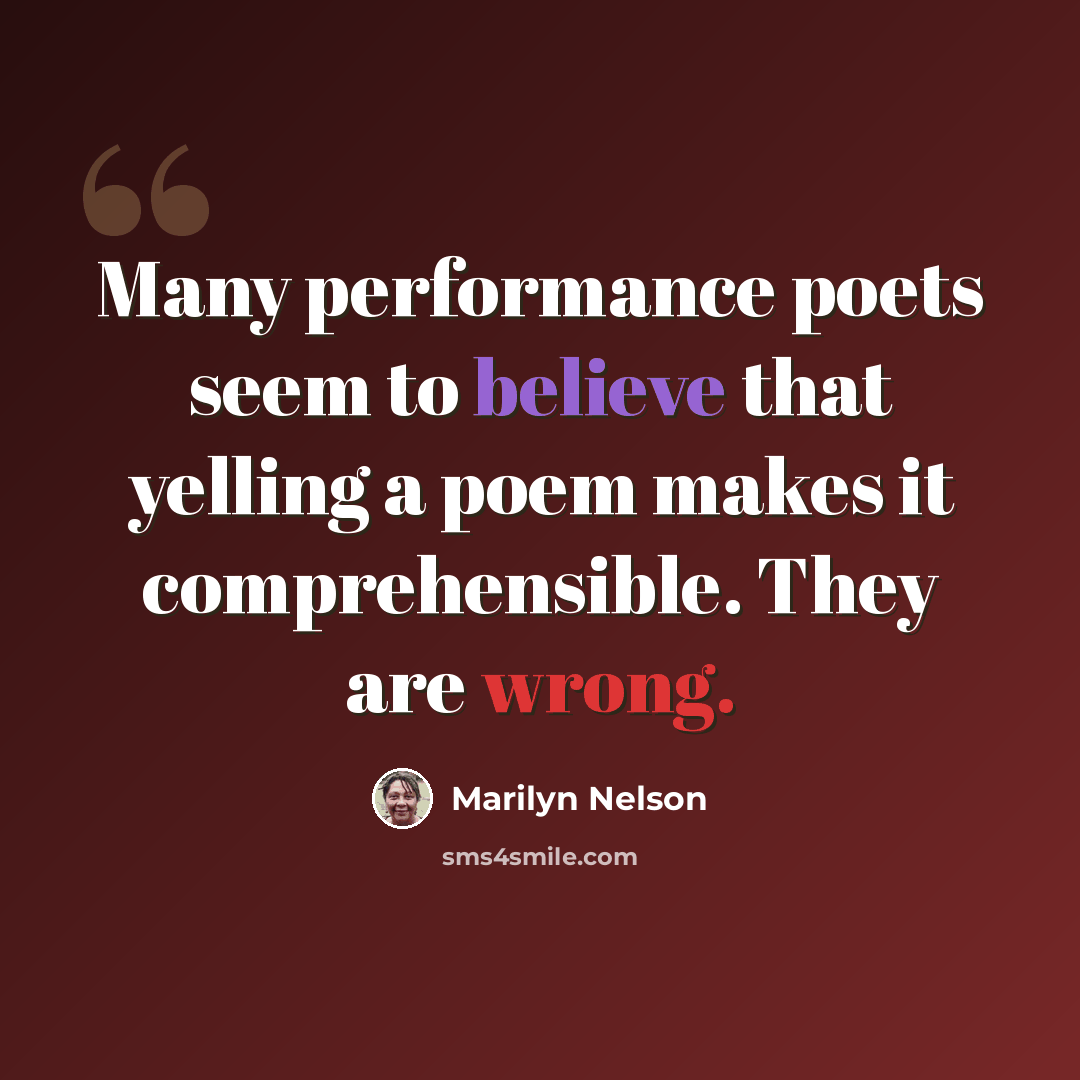 “Many performance poets seem to believe that yelling a poem makes it comprehensible. They are wrong.” quote by Marilyn Nelson