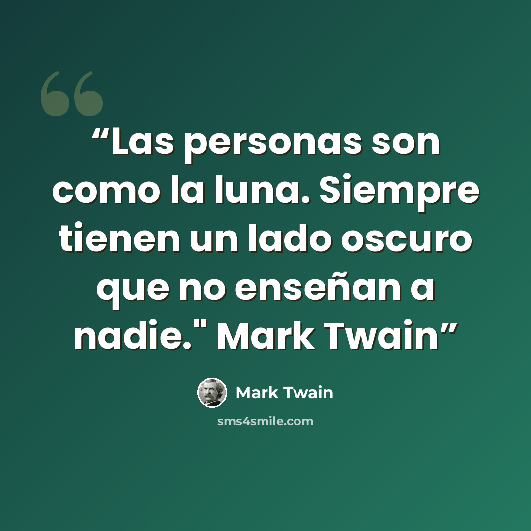 “Las personas son como la luna. Siempre tienen un lado oscuro que no enseñan a nadie." Mark Twain” quote by Mark Twain