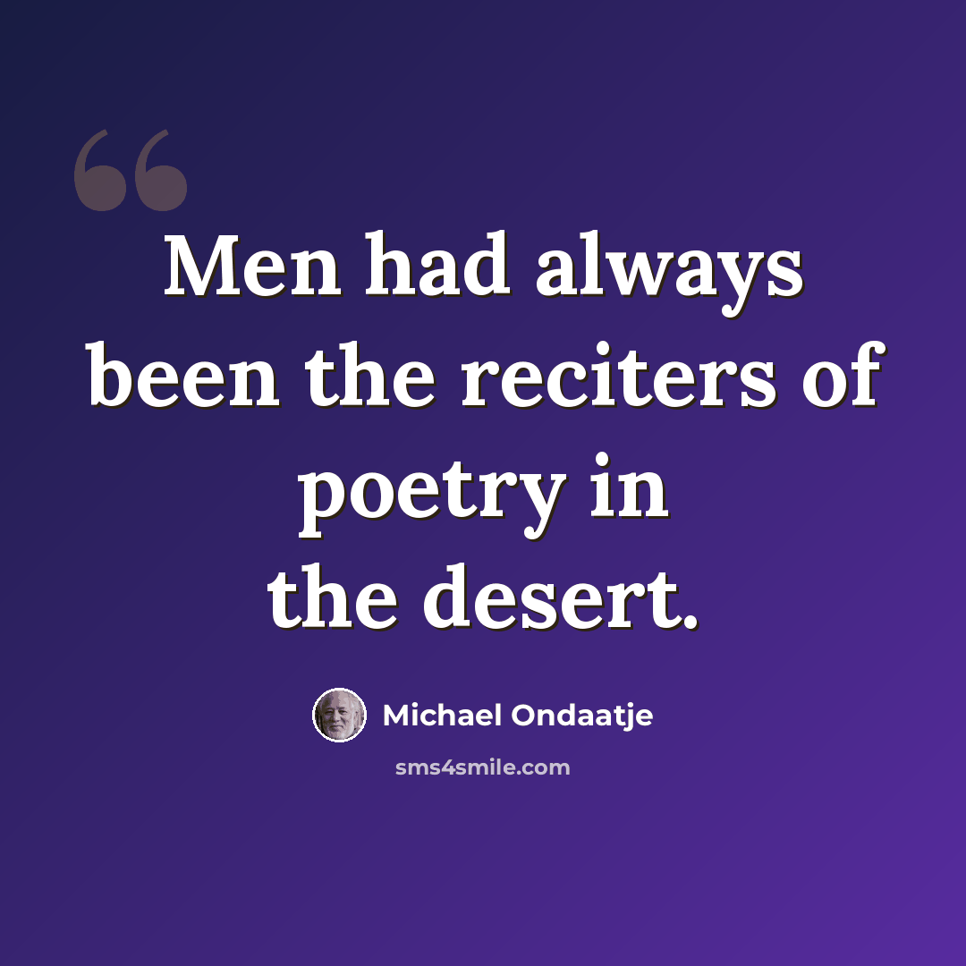 “Men had always been the reciters of poetry in the desert.” quote by Michael Ondaatje