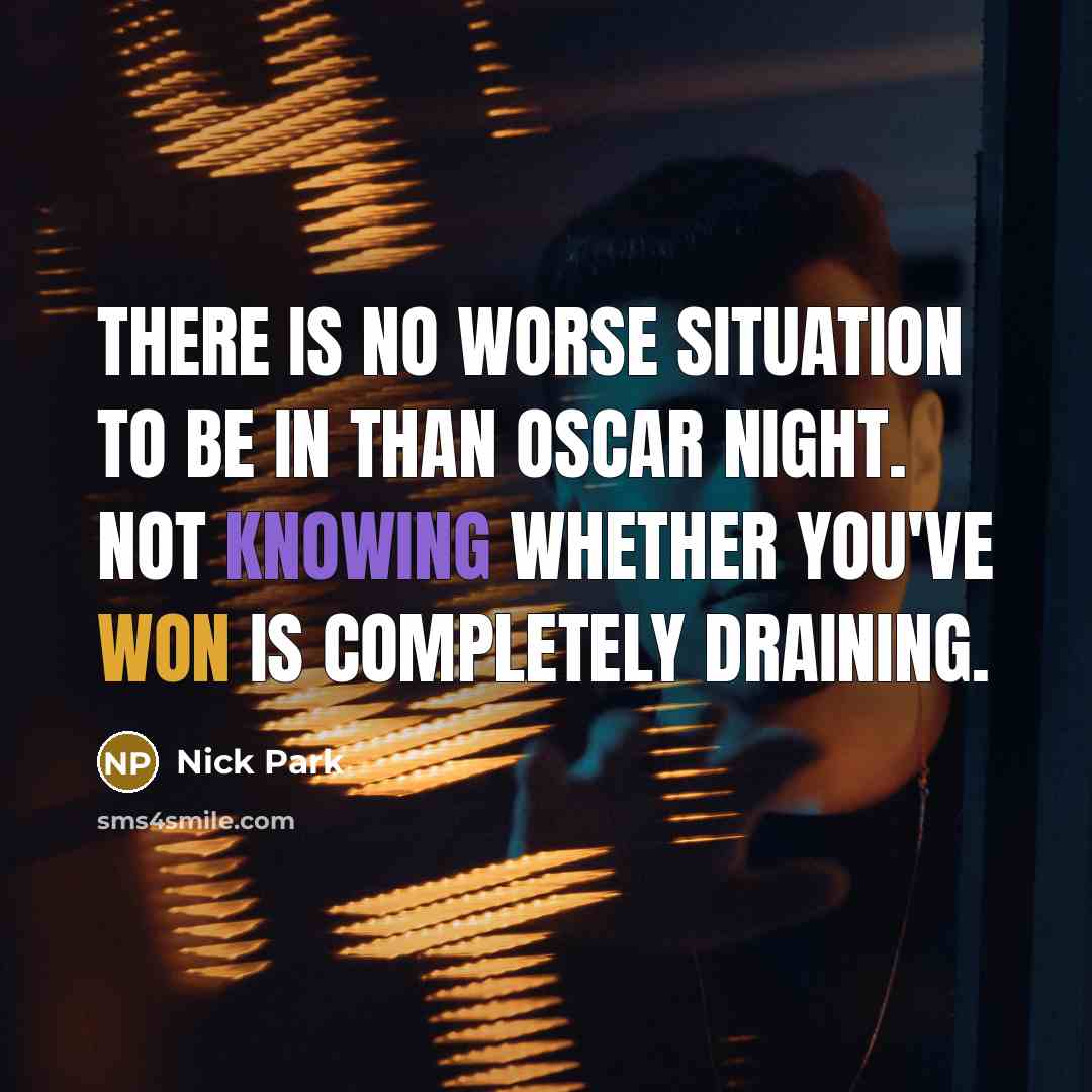 “There is no worse situation to be in than Oscar night. Not knowing whether you've won is completely draining.” quote by Nick Park