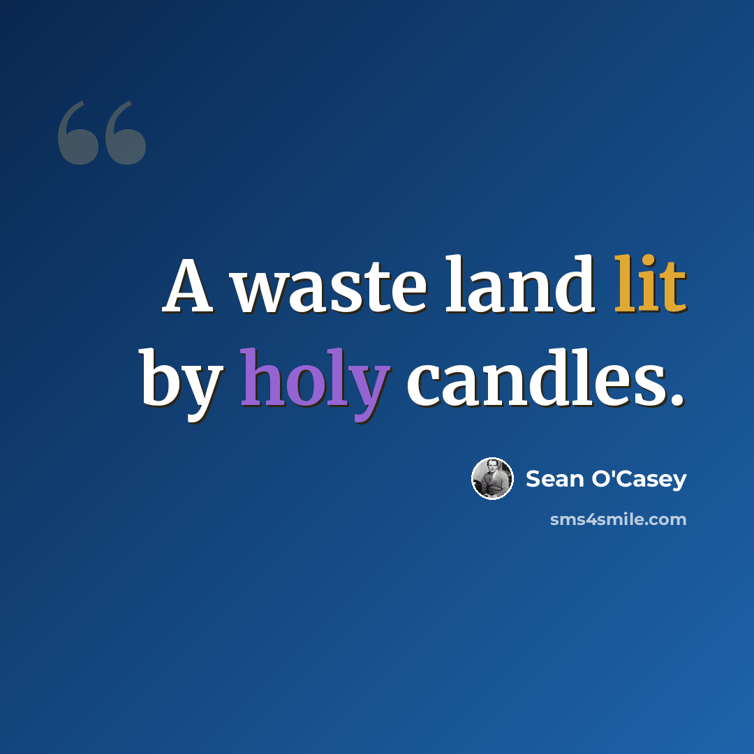 “A waste land lit by holy candles.” quote by Sean O'Casey