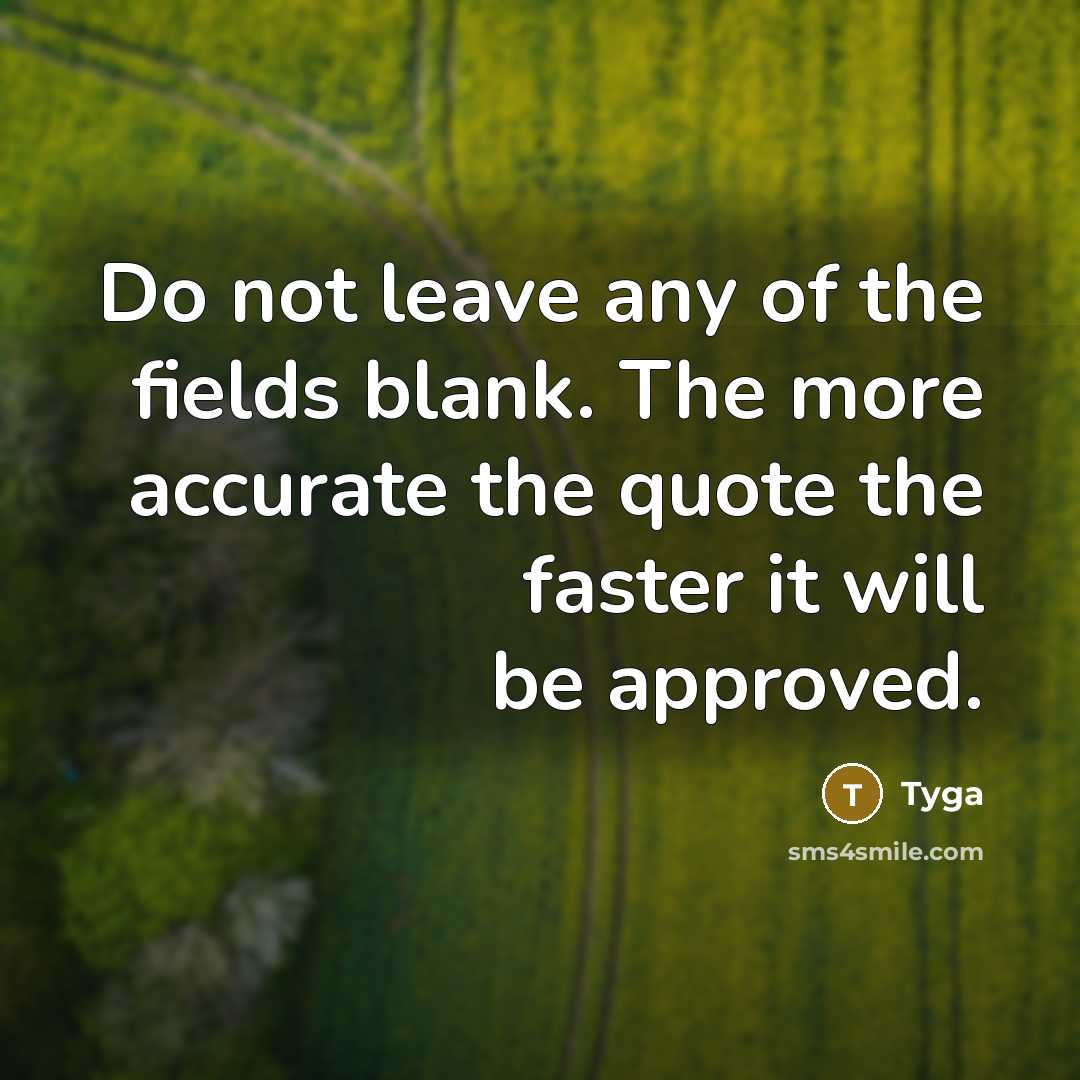 “Do not leave any of the fields blank. The more accurate the quote the faster it will be approved.” quote by Tyga