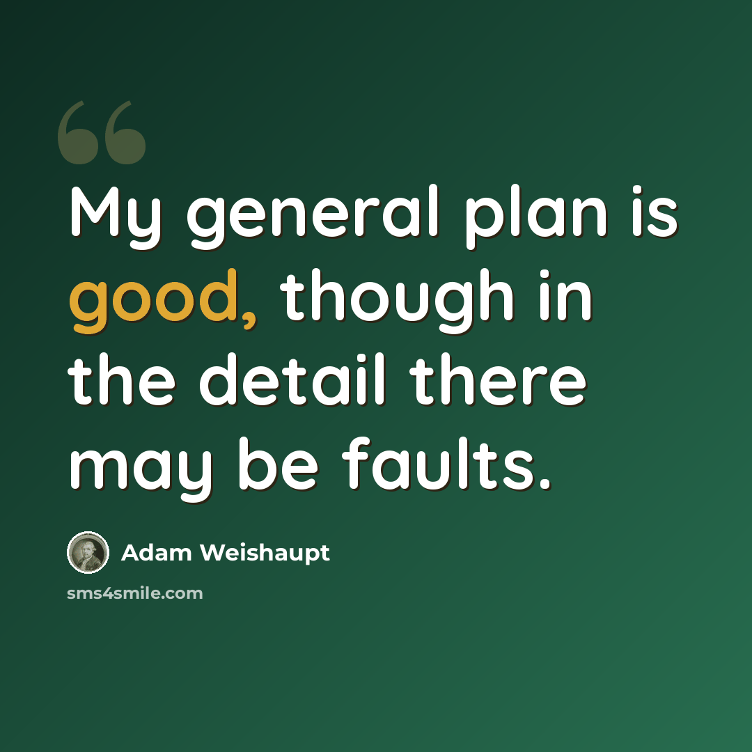 “My general plan is good, though in the detail there may be faults.” quote by Adam Weishaupt