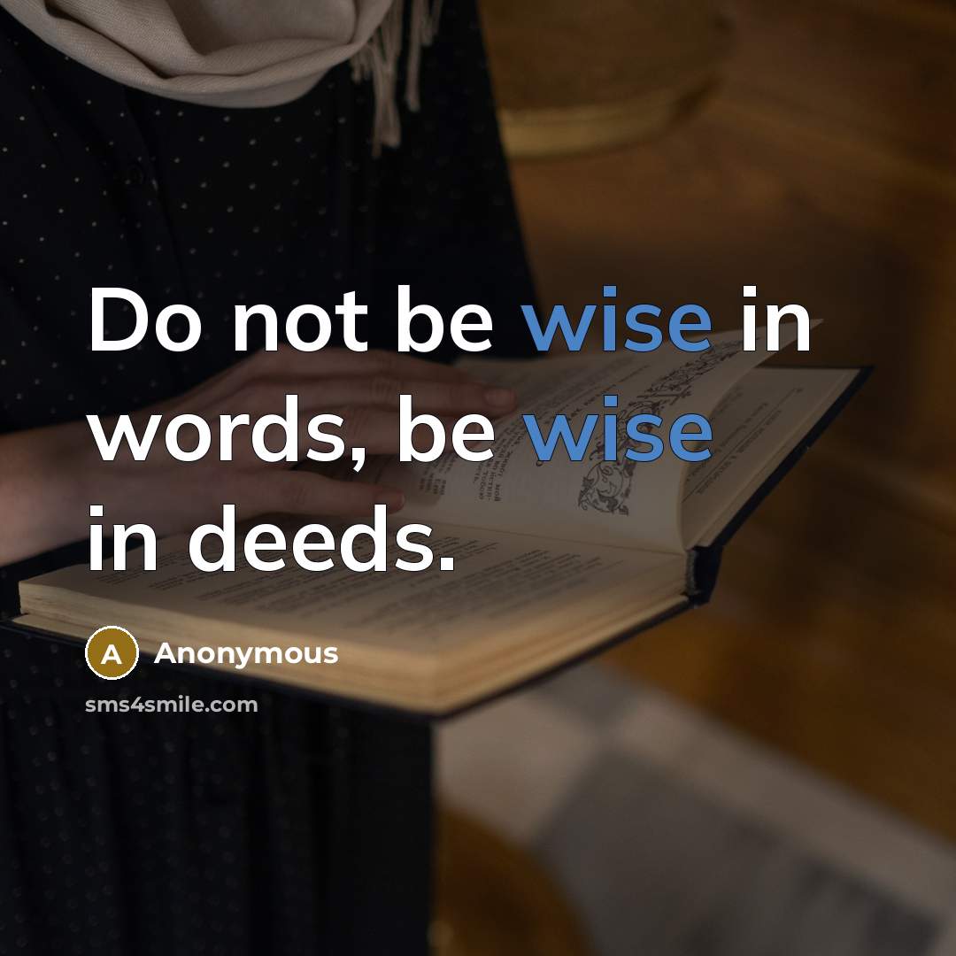 “Do not be wise in words, be wise in deeds.” quote by Anonymous
