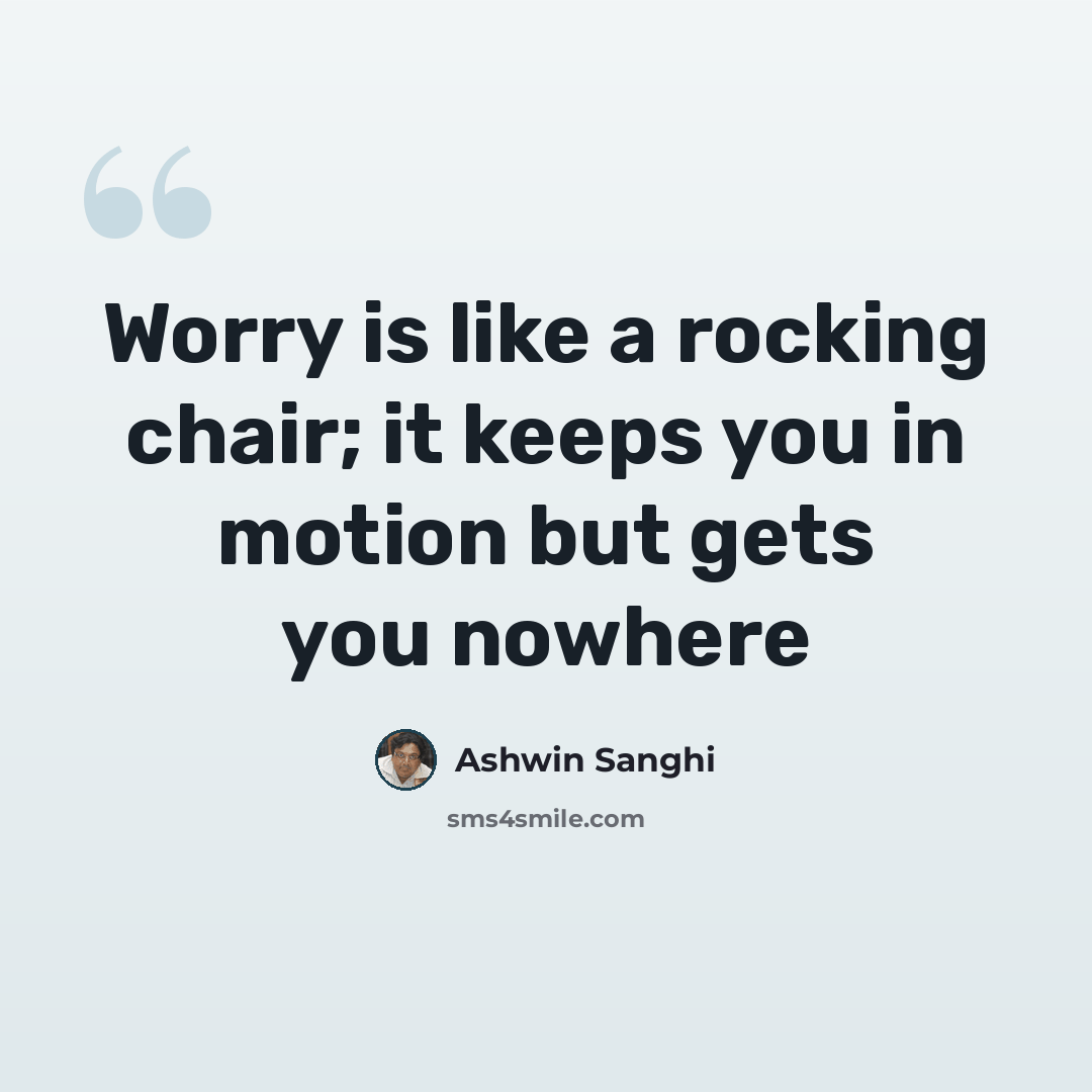“Worry is like a rocking chair; it keeps you in motion but gets you nowhere” quote by Ashwin Sanghi