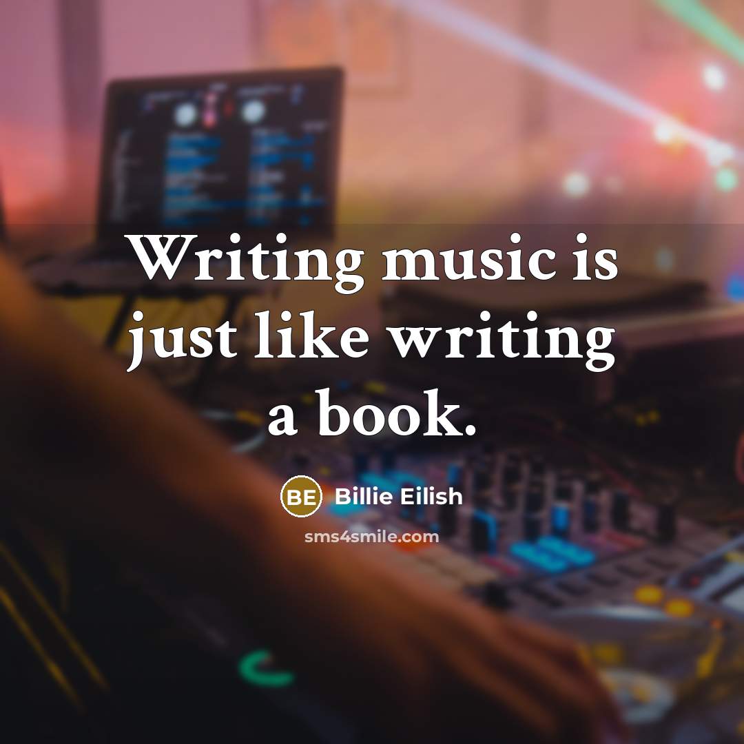 “Writing music is just like writing a book.” quote by Billie Eilish