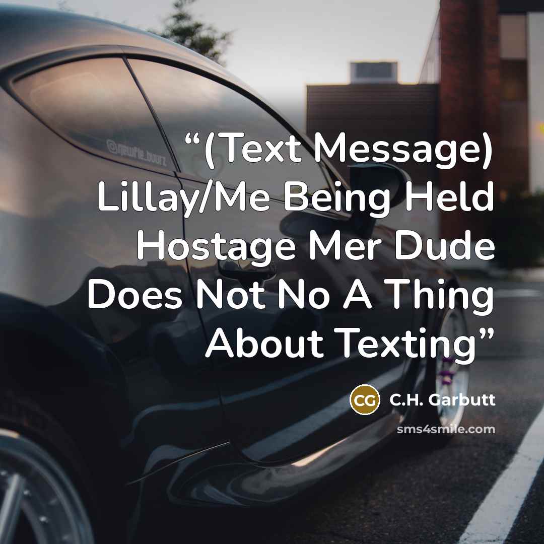 “(Text Message) Lillay/Me Being Held Hostage Mer Dude Does Not No A Thing About Texting” quote by C.H. Garbutt