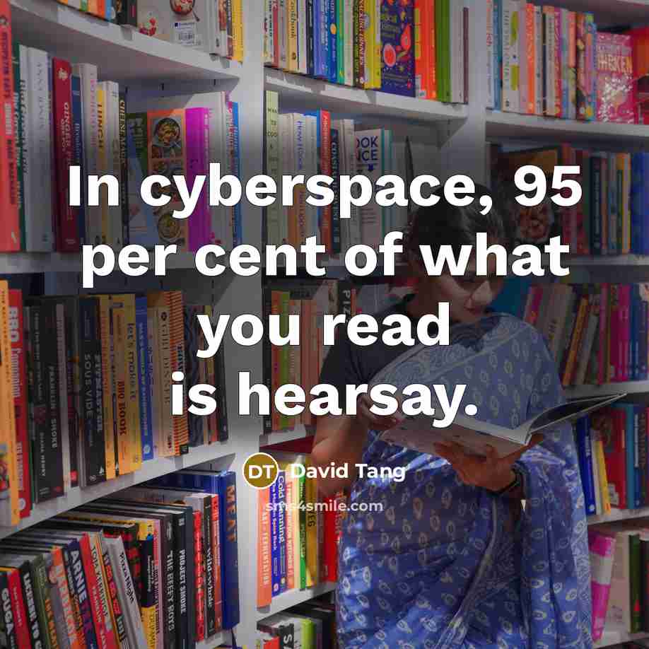 “In cyberspace, 95 per cent of what you read is hearsay.” quote by David Tang