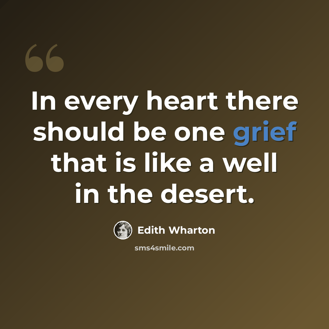 “In every heart there should be one grief that is like a well in the desert.” quote by Edith Wharton