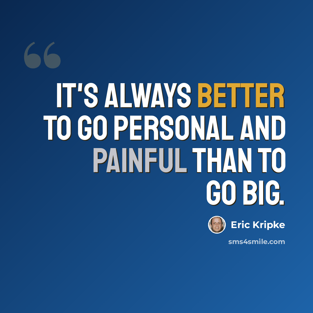 “It's always better to go personal and painful than to go big.” quote by Eric Kripke