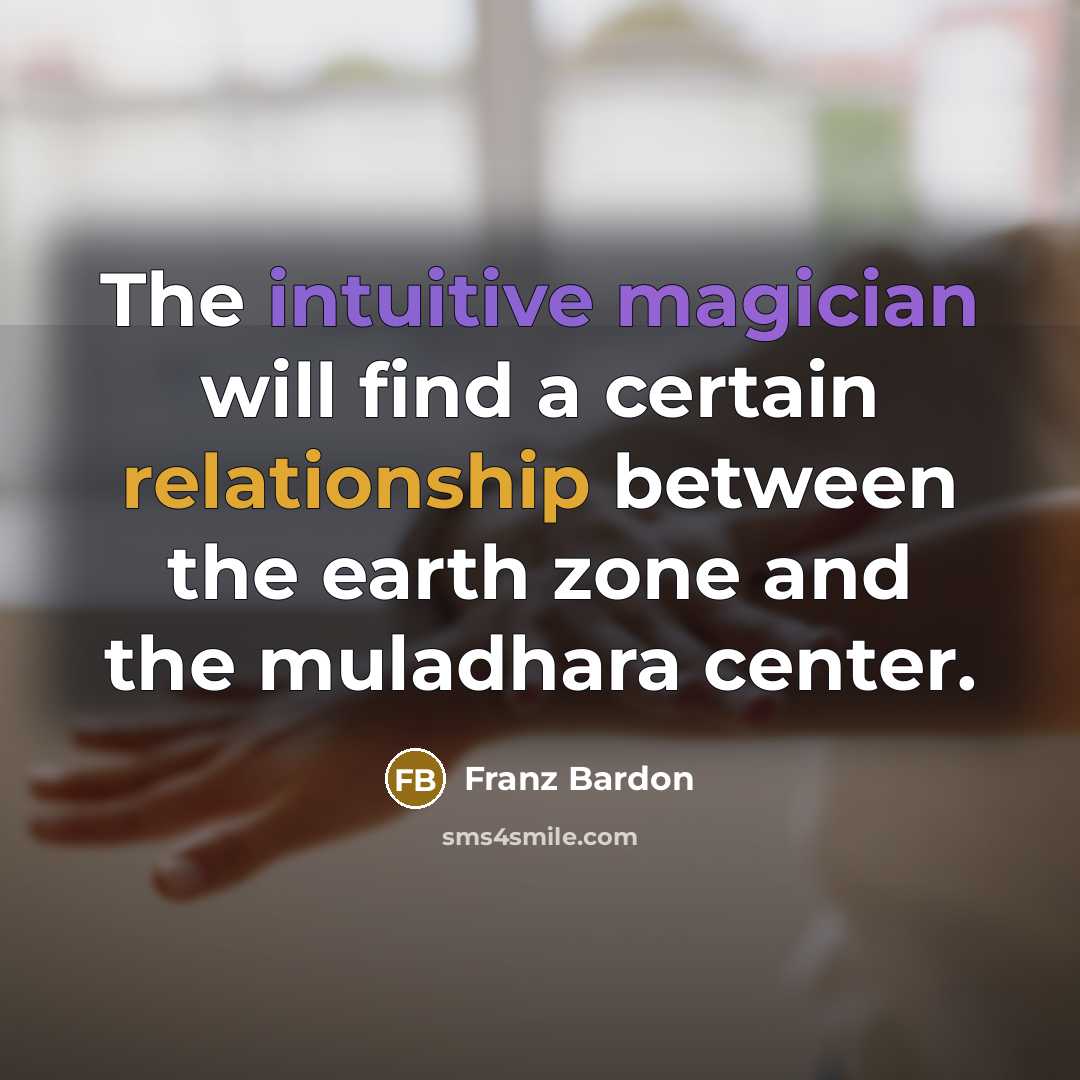 “The intuitive magician will find a certain relationship between the earth zone and the muladhara center.” quote by Franz Bardon