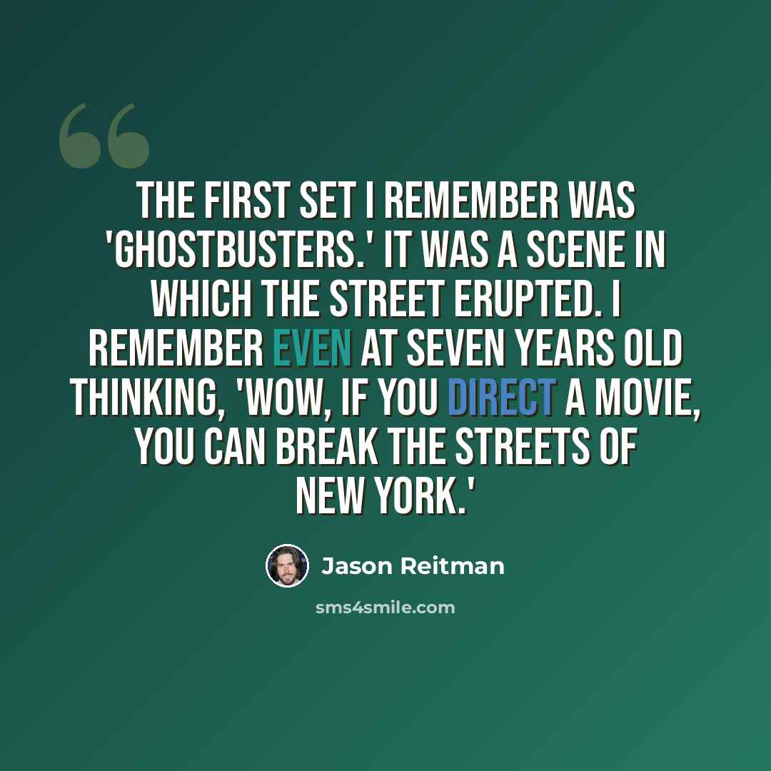“The first set I remember was 'Ghostbusters.' It was a scene in which the street erupted. I remember even at seven years old thinking, 'Wow, if you direct a movie, you can break the streets of New York.'” quote by Jason Reitman