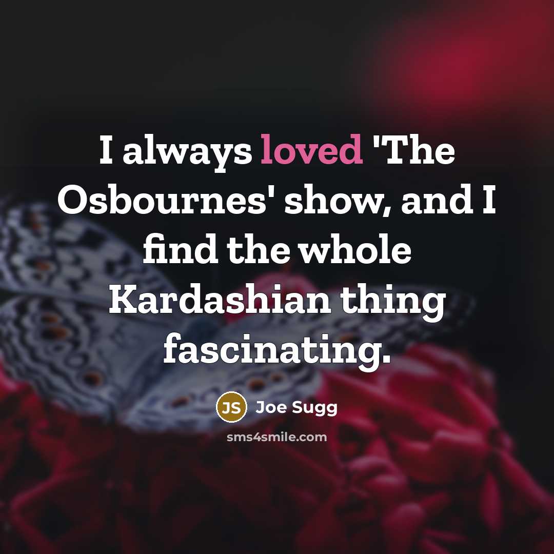 “I always loved 'The Osbournes' show, and I find the whole Kardashian thing fascinating.” quote by Joe Sugg
