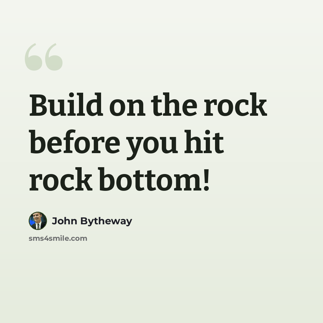 “Build on the rock before you hit rock bottom!” quote by John Bytheway
