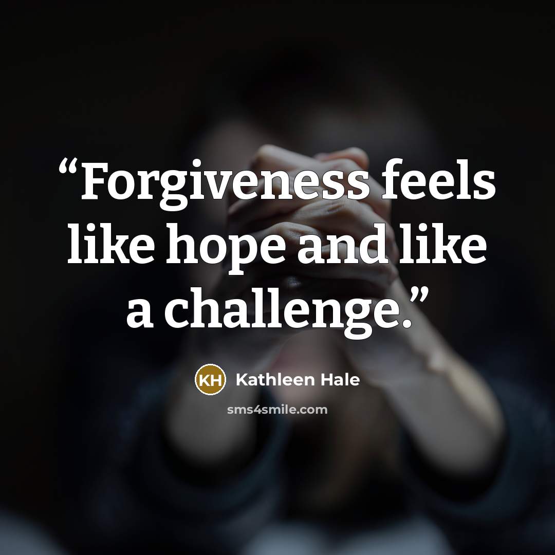 “Forgiveness feels like hope and like a challenge.” quote by Kathleen Hale