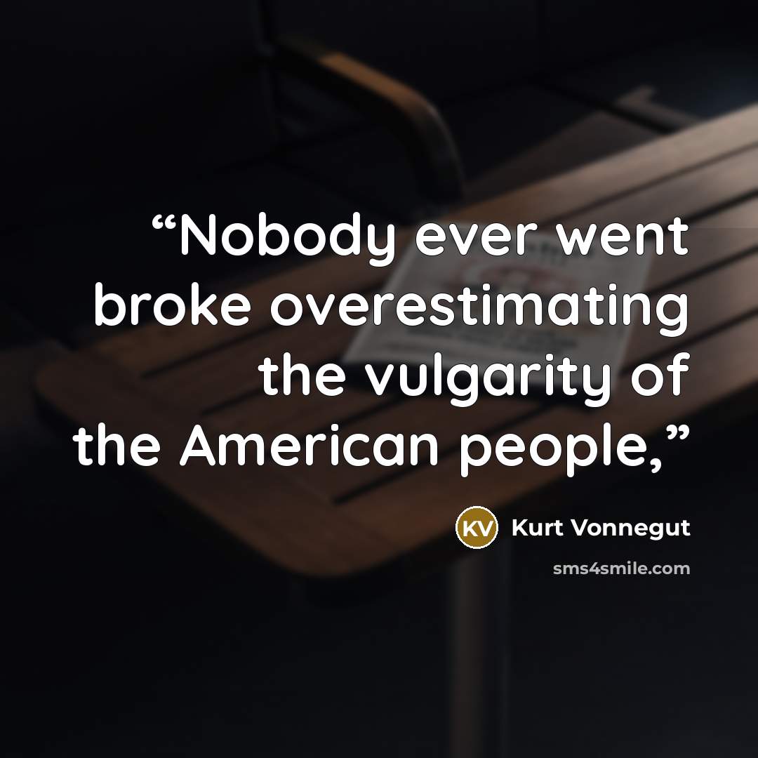 “Nobody ever went broke overestimating the vulgarity of the American people,” quote by Kurt Vonnegut