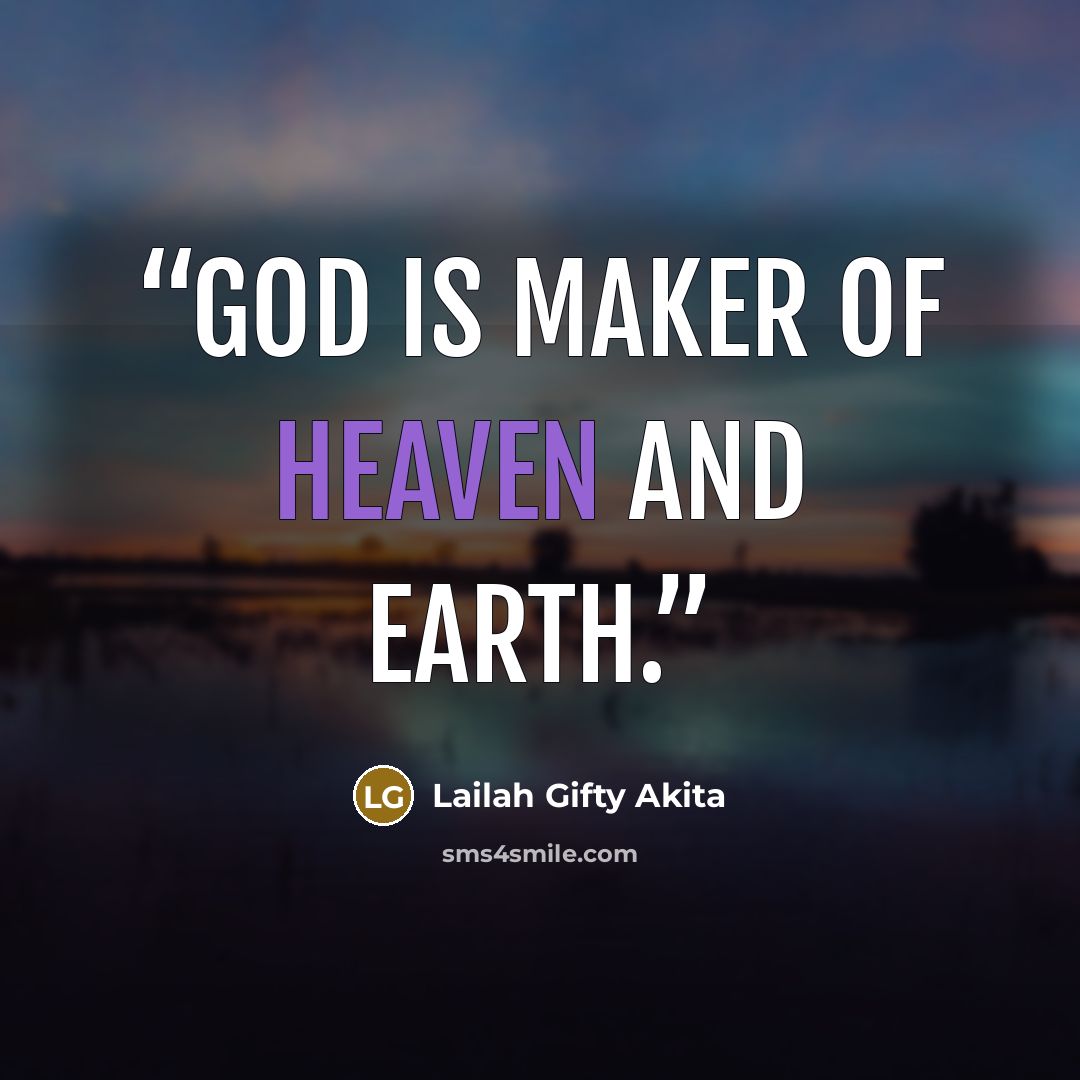 “God is Maker of heaven and earth.” quote by Lailah Gifty Akita