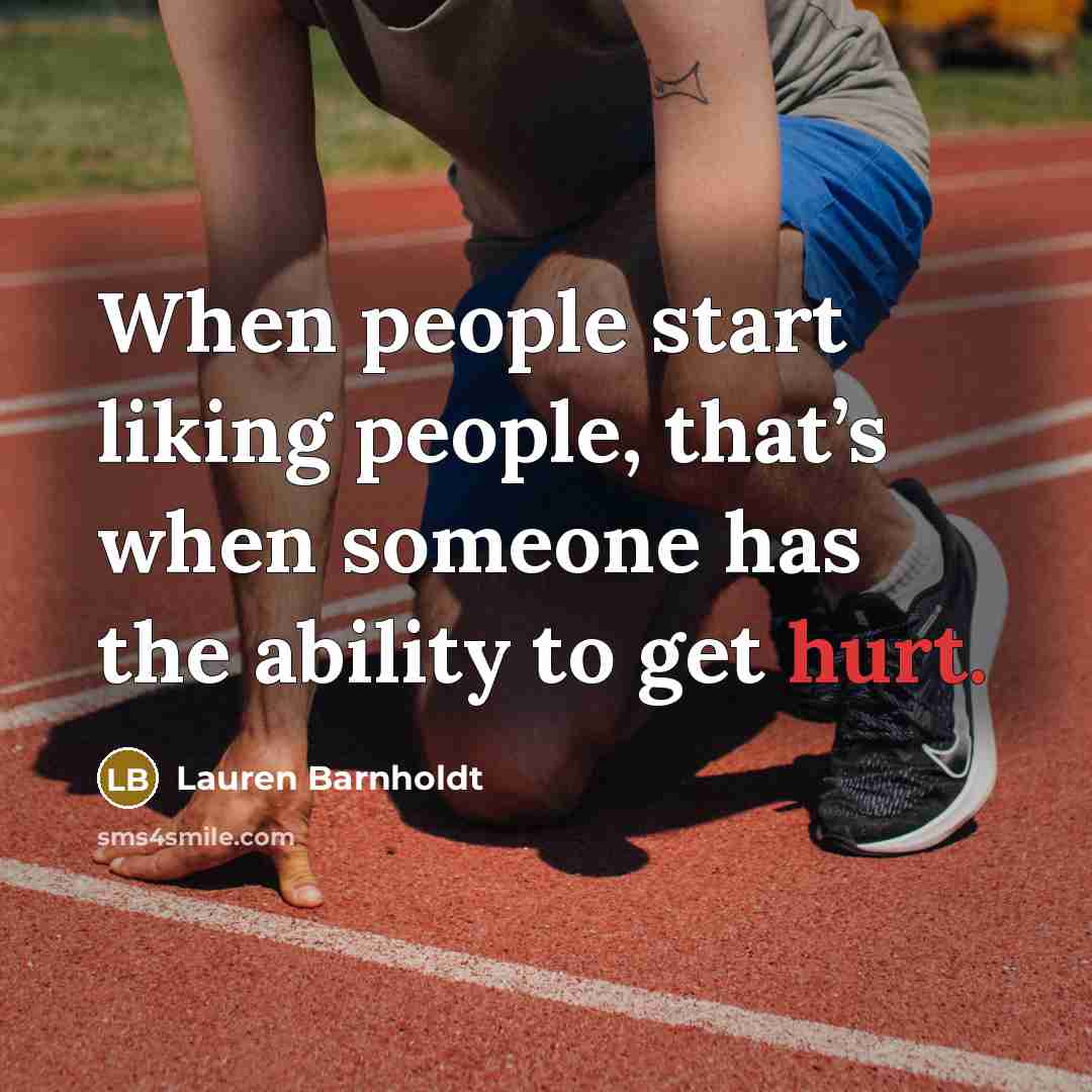 “When people start liking people, that’s when someone has the ability to get hurt.” quote by Lauren Barnholdt