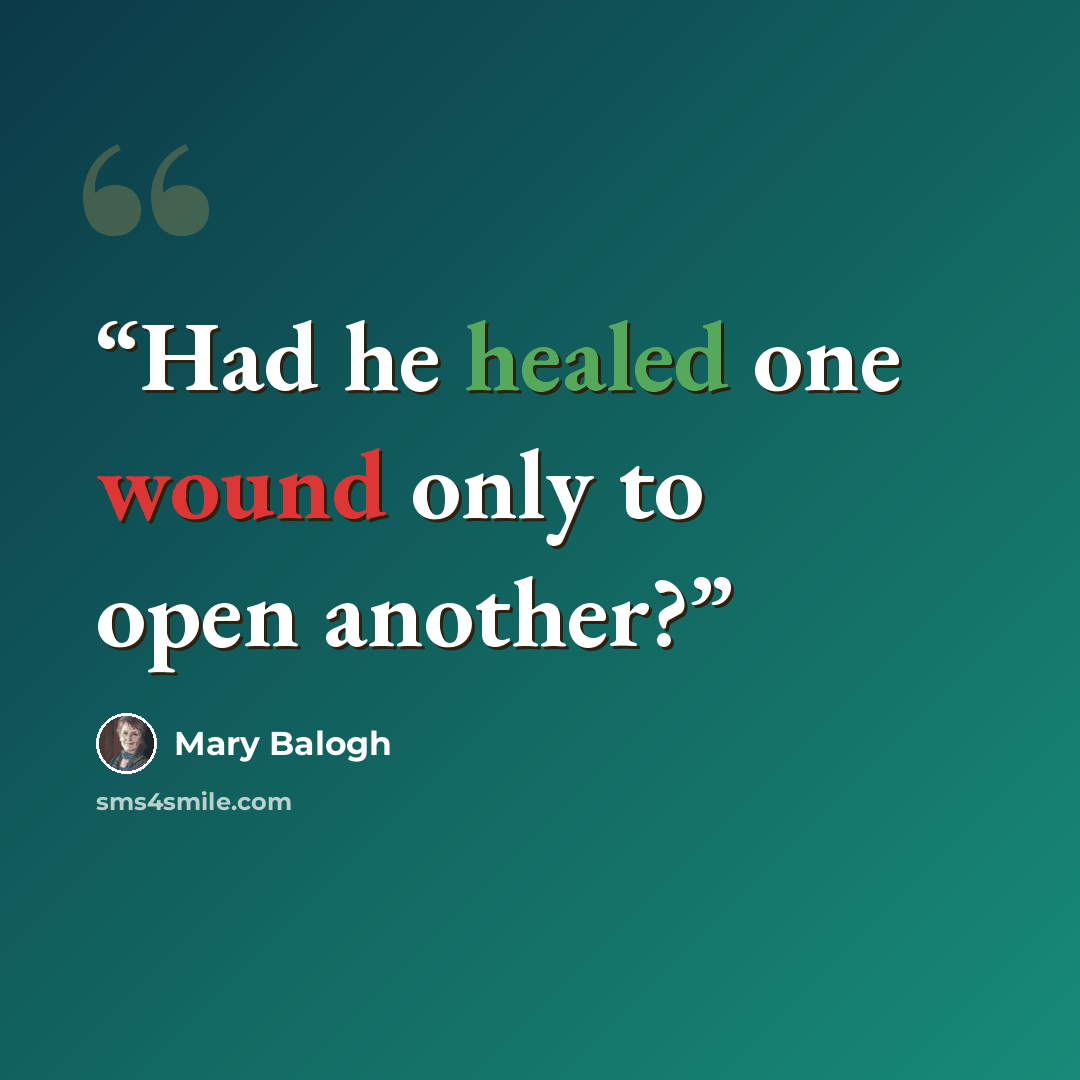 “Had he healed one wound only to open another?” quote by Mary Balogh