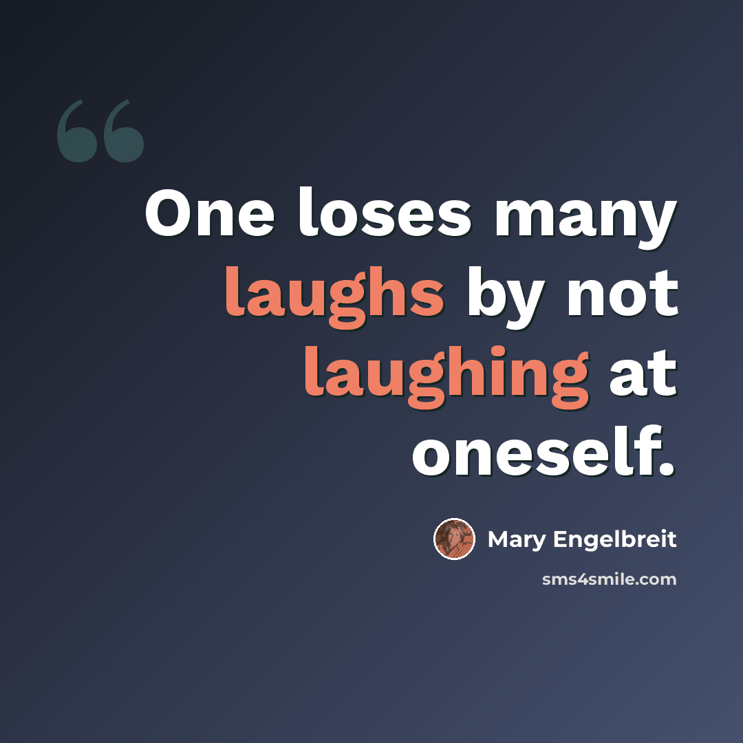 “One loses many laughs by not laughing at oneself.” quote by Mary Engelbreit