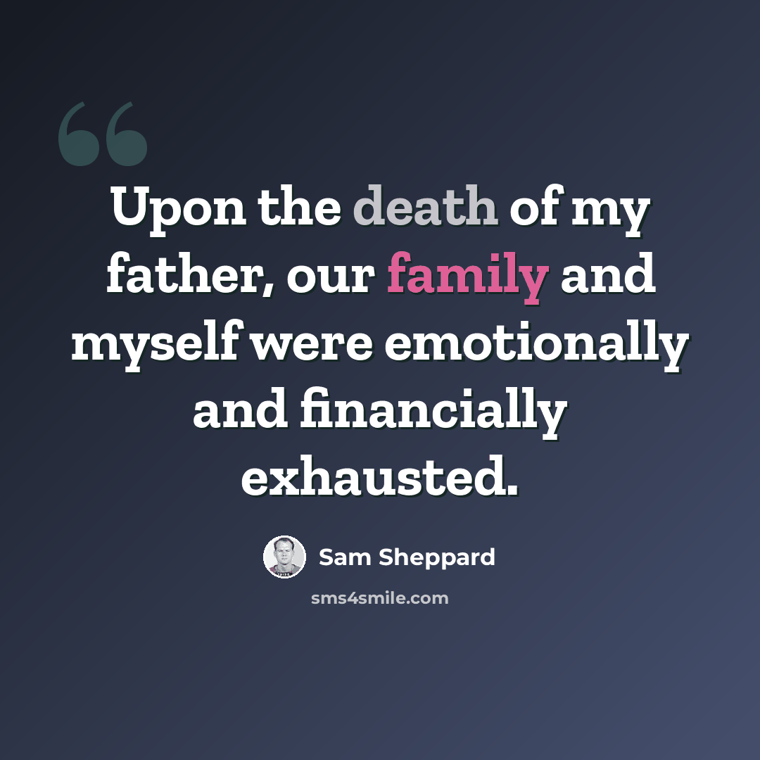 “Upon the death of my father, our family and myself were emotionally and financially exhausted.” quote by Sam Sheppard