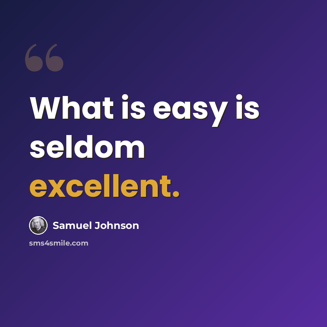 “What is easy is seldom excellent.” quote by Samuel Johnson