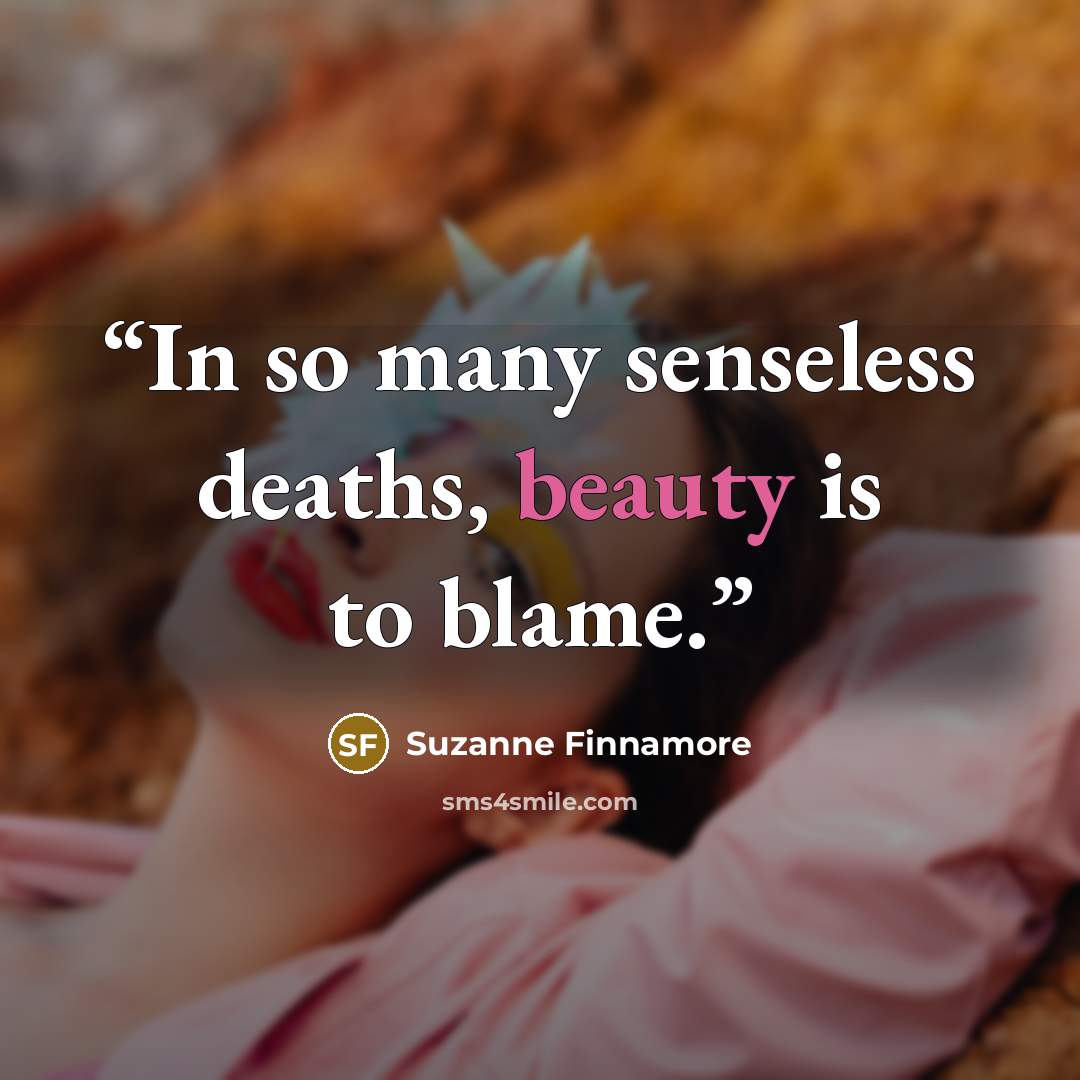 “In so many senseless deaths, beauty is to blame.” quote by Suzanne Finnamore