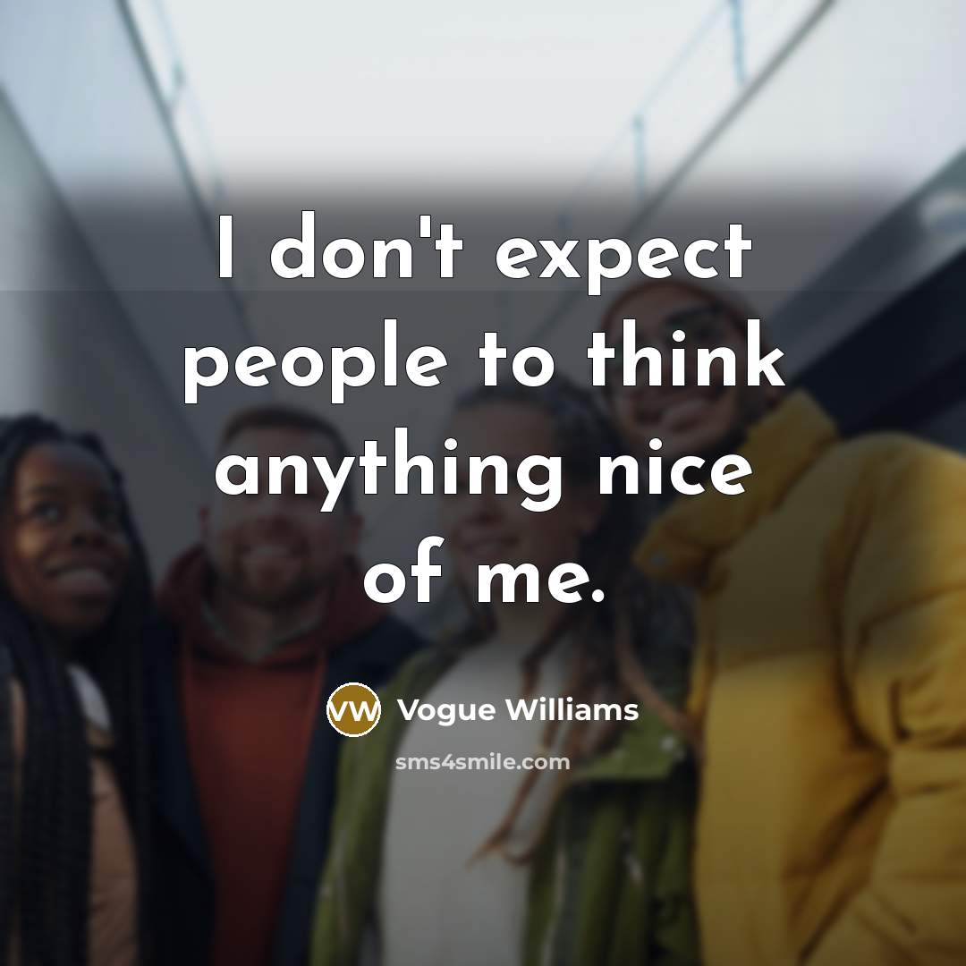 “I don't expect people to think anything nice of me.” quote by Vogue Williams