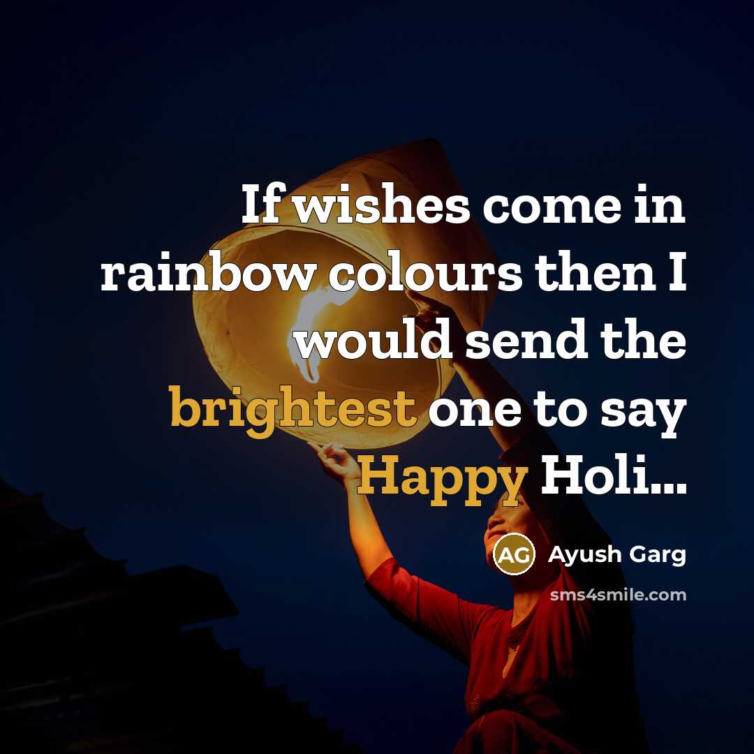 “If wishes come in rainbow colours then I would send the brightest one to say Happy Holi…” quote by Ayush Garg