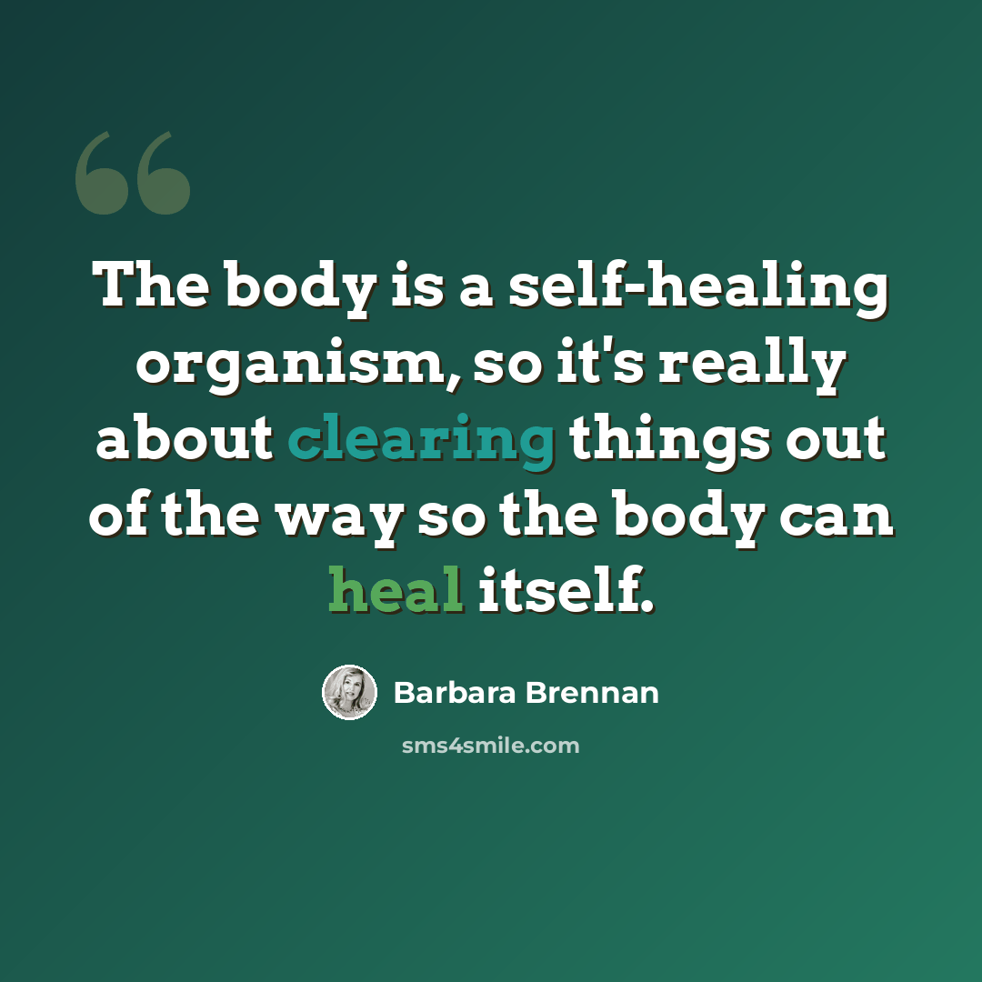 “The body is a self-healing organism, so it's really about clearing things out of the way so the body can heal itself.” quote by Barbara Brennan
