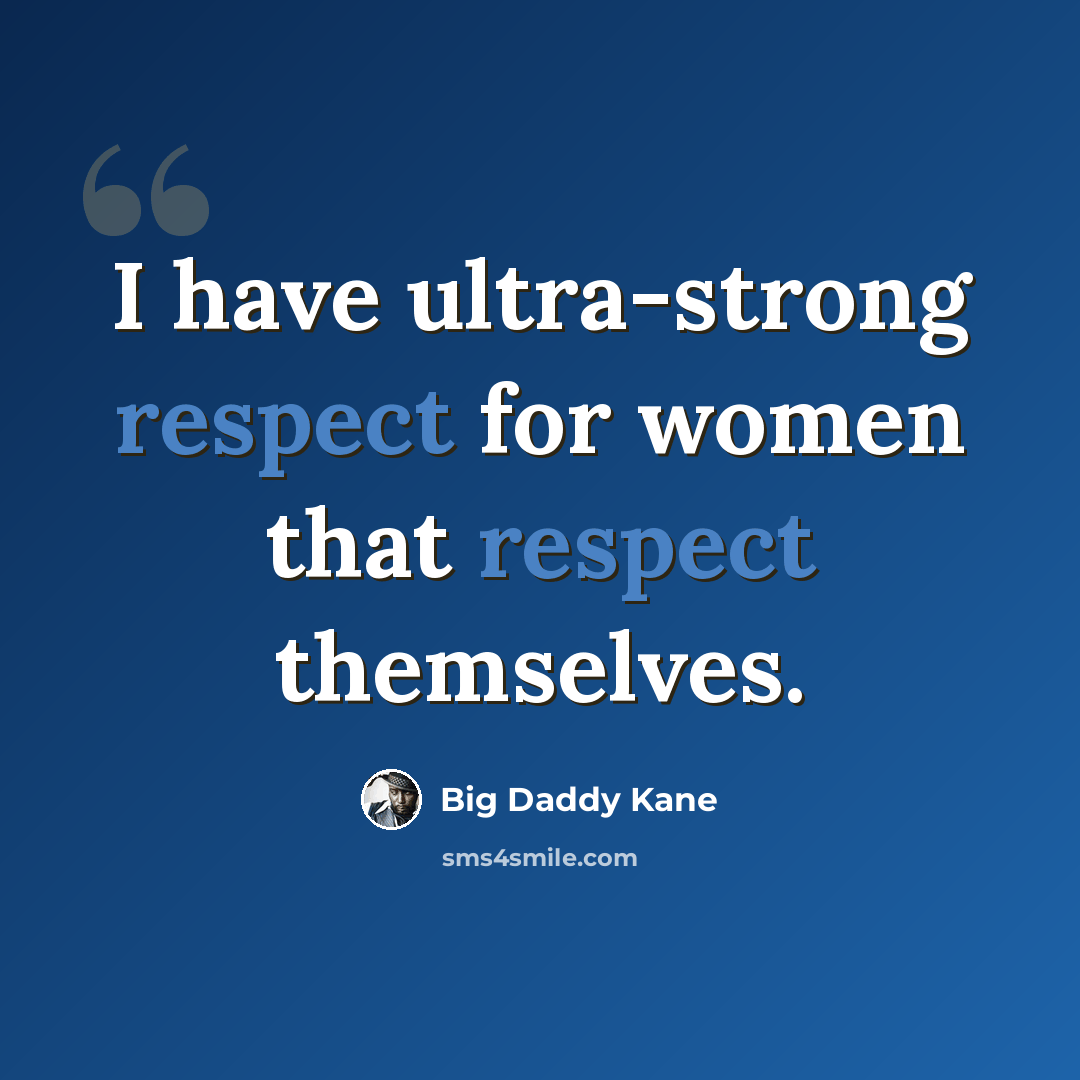 “I have ultra-strong respect for women that respect themselves.” quote by Big Daddy Kane