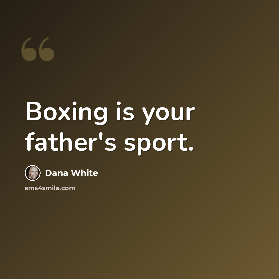 “Boxing is your father's sport.” quote by Dana White