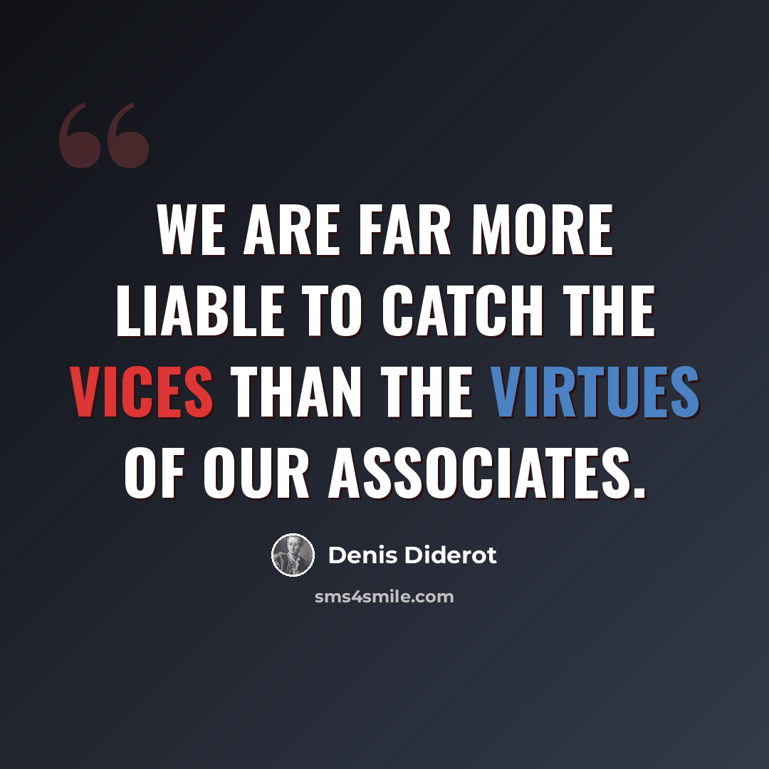 “We are far more liable to catch the vices than the virtues of our associates.” quote by Denis Diderot