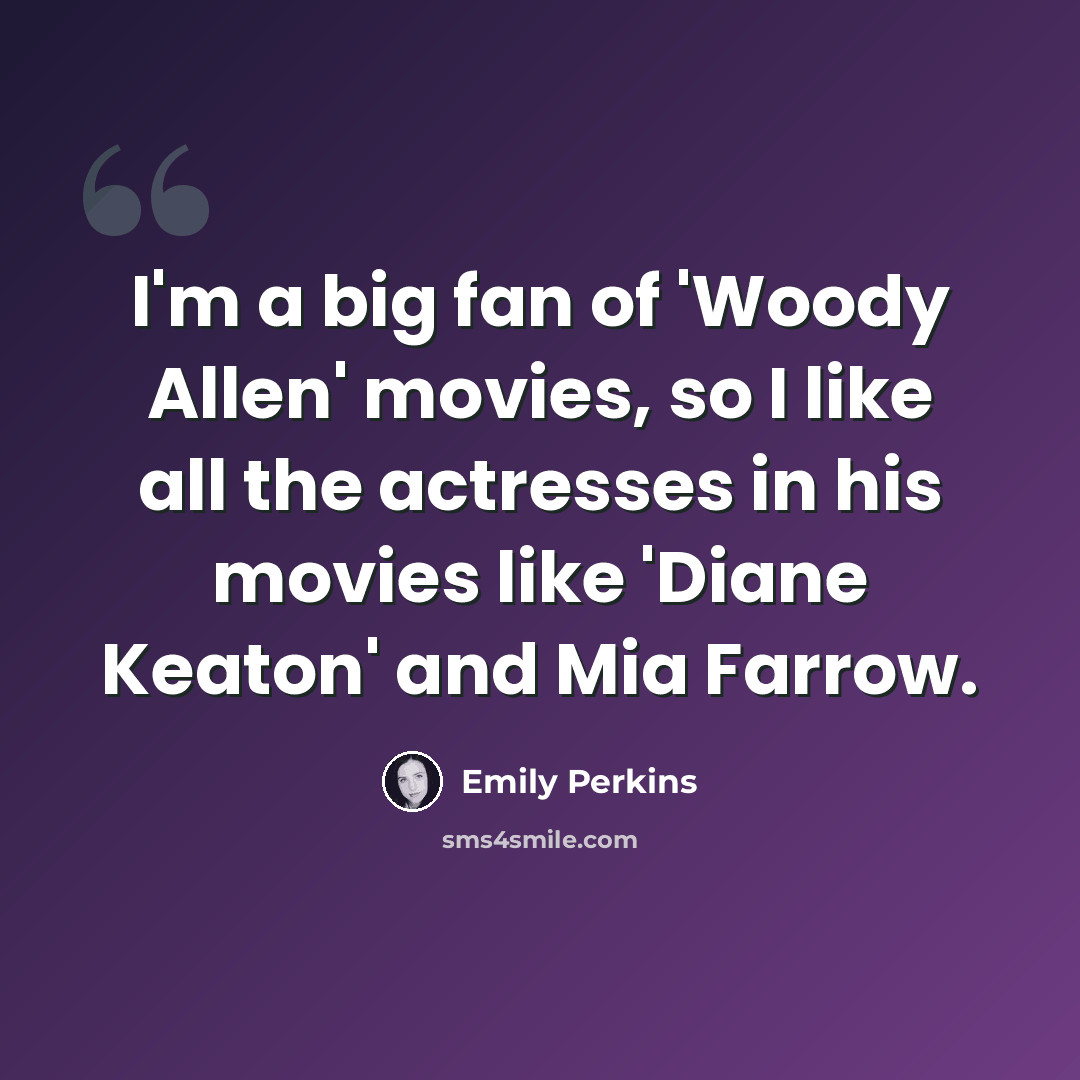 “I'm a big fan of 'Woody Allen' movies, so I like all the actresses in his movies like 'Diane Keaton' and Mia Farrow.” quote by Emily Perkins