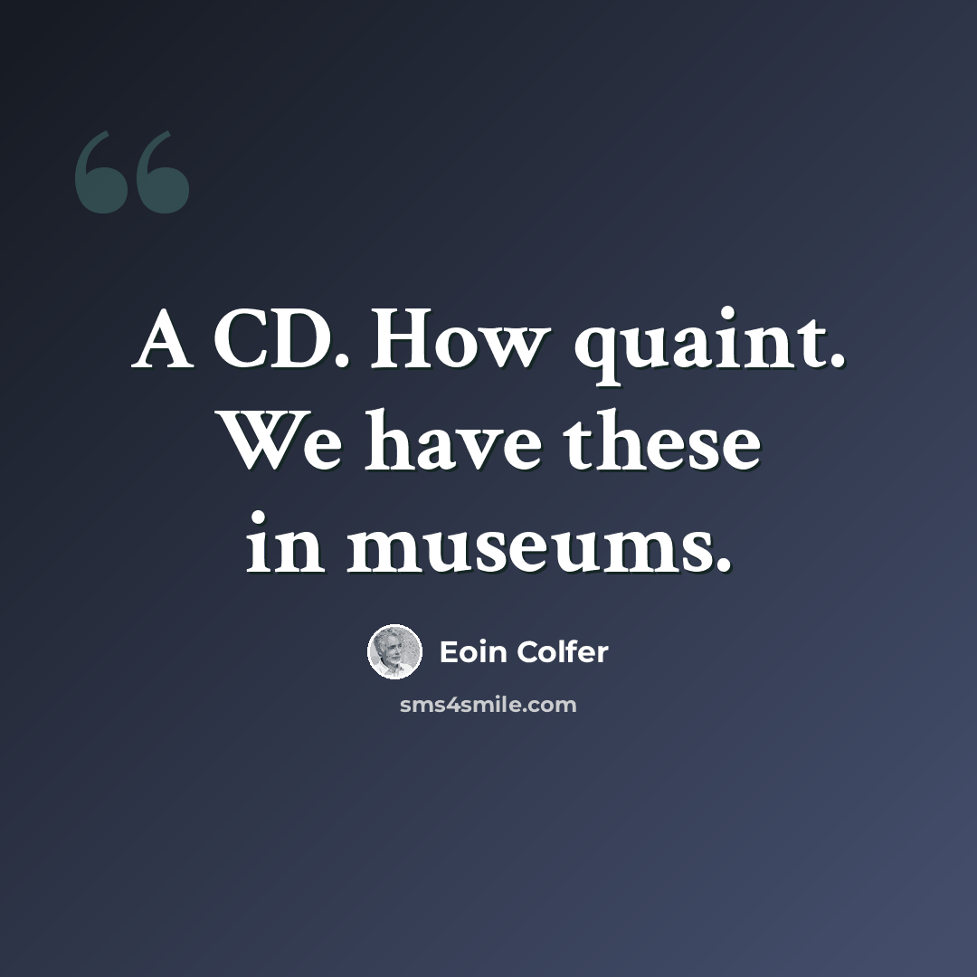 “A CD. How quaint. We have these in museums.” quote by Eoin Colfer
