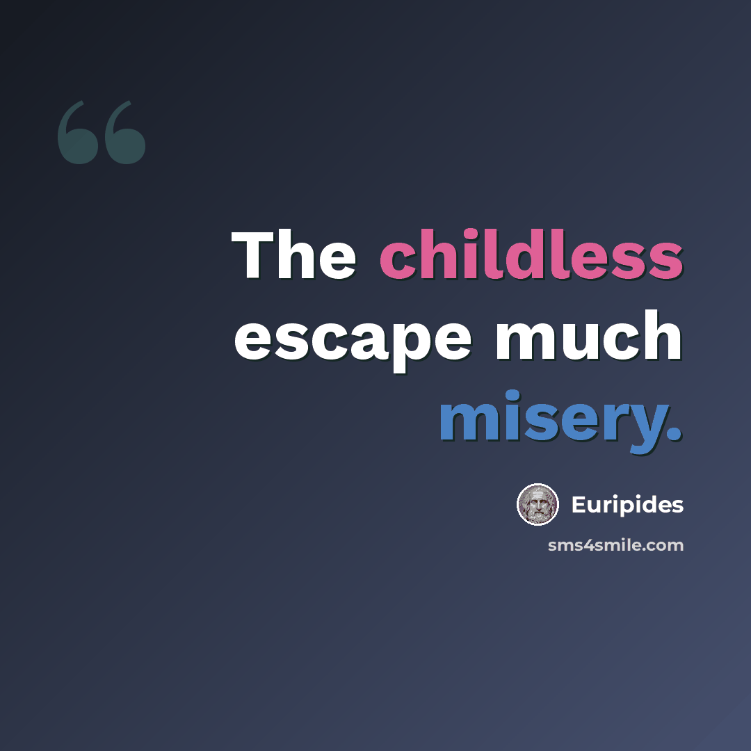 “The childless escape much misery.” quote by Euripides