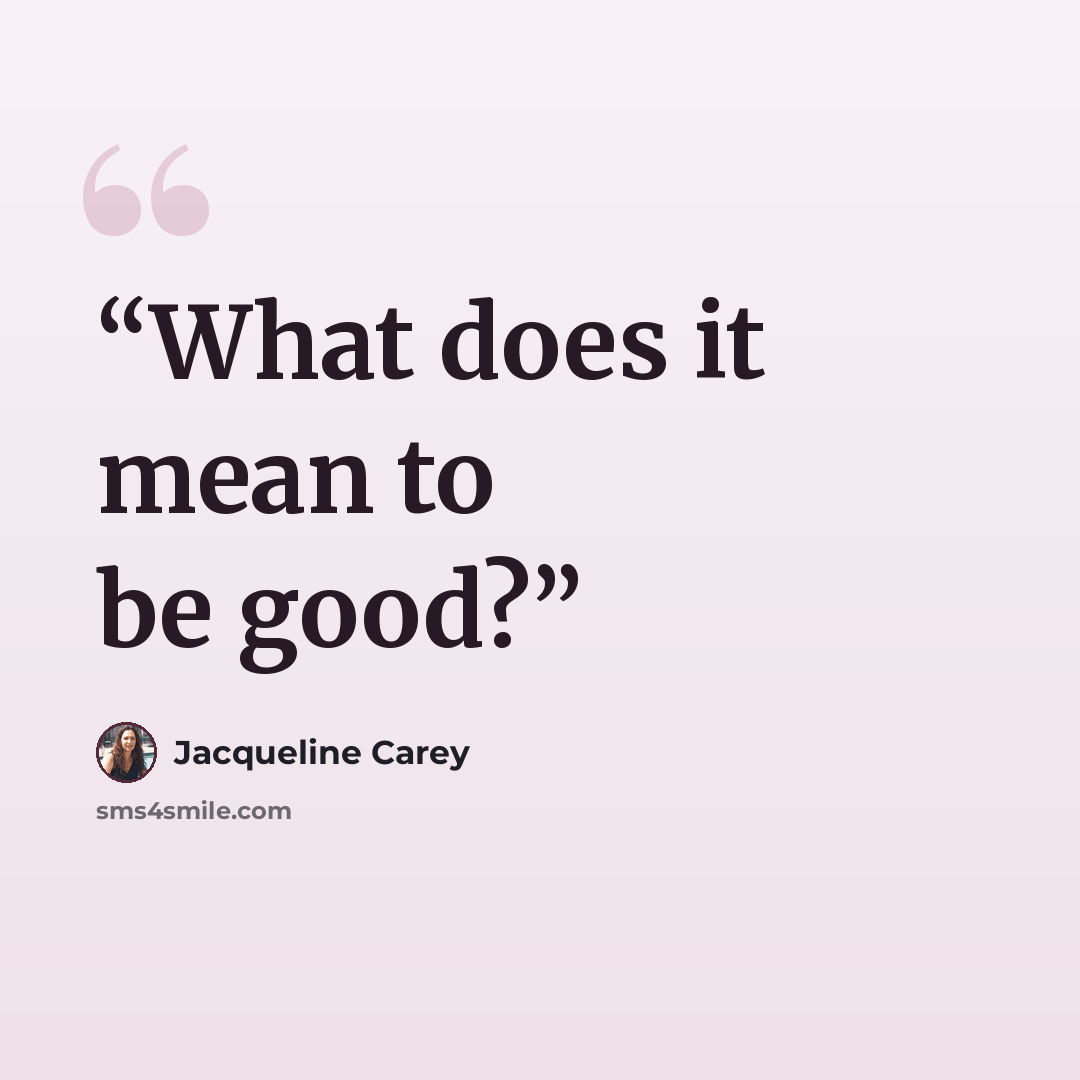 “What does it mean to be good?” quote by Jacqueline Carey