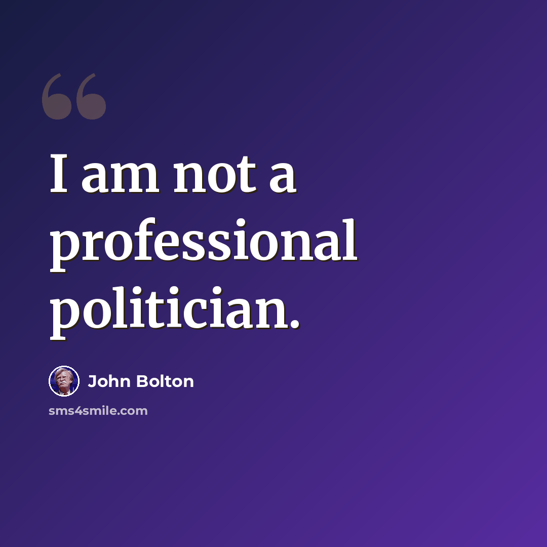 “I am not a professional politician.” quote by John Bolton