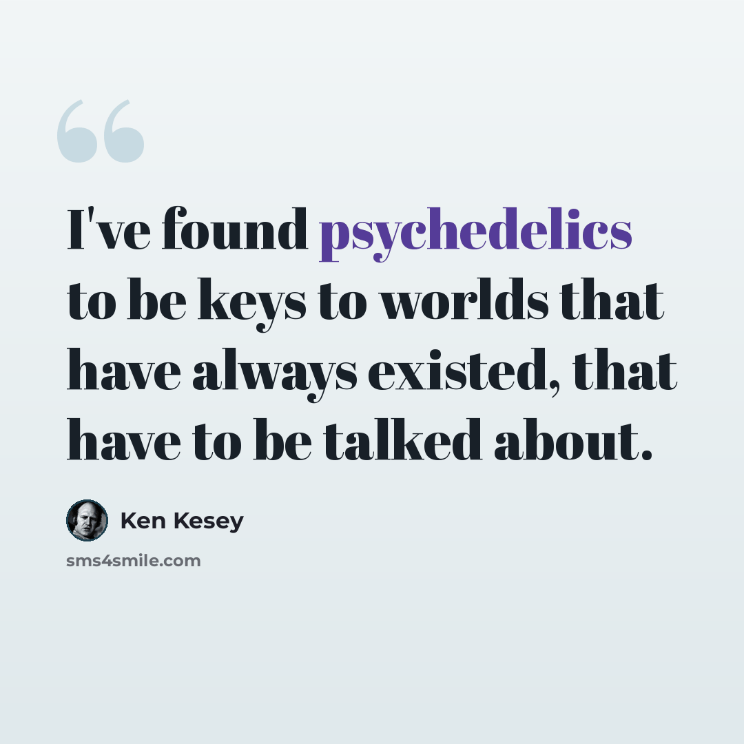 “I've found psychedelics to be keys to worlds that have always existed, that have to be talked about.” quote by Ken Kesey