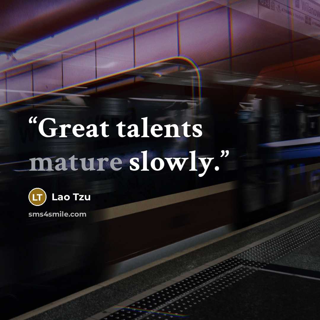 “Great talents mature slowly.” quote by Lao Tzu