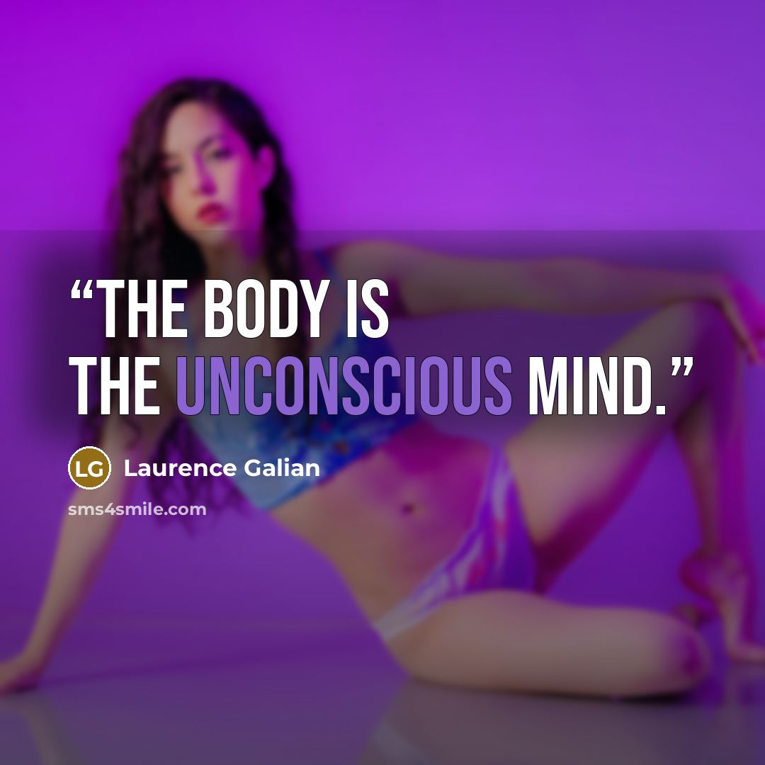 “The body is the unconscious mind.” quote by Laurence Galian
