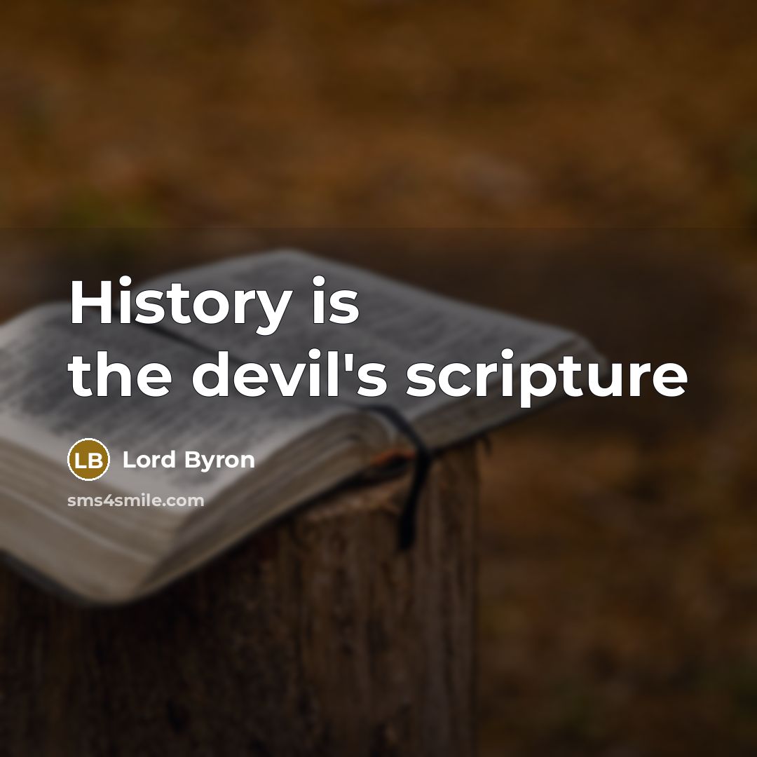 “History is the devil's scripture” quote by Lord Byron