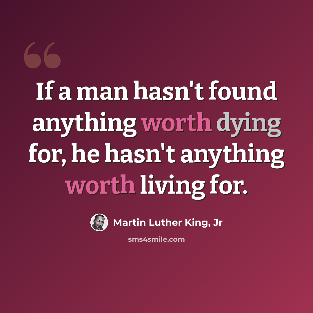 “If a man hasn't found anything worth dying for, he hasn't anything worth living for.” quote by Martin Luther King, Jr
