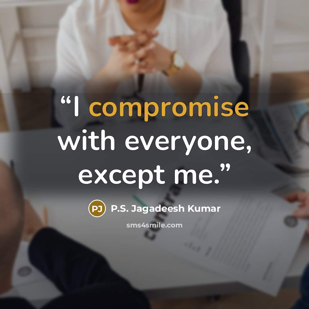 “I compromise with everyone, except me.” quote by P.S. Jagadeesh Kumar