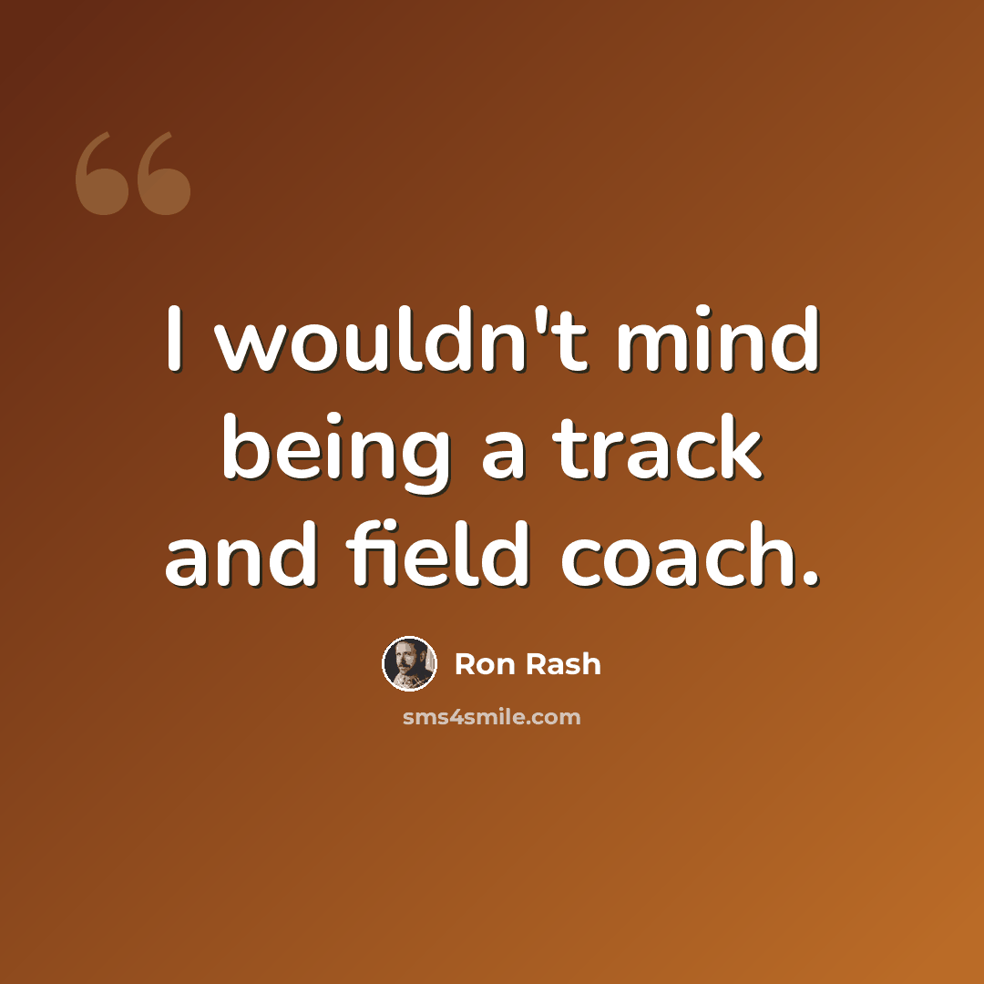 “I wouldn't mind being a track and field coach.” quote by Ron Rash