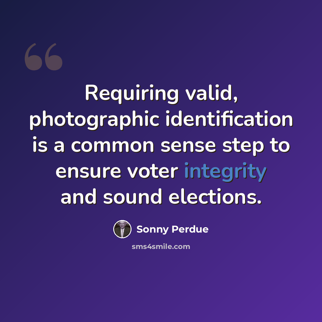 “Requiring valid, photographic identification is a common sense step to ensure voter integrity and sound elections.” quote by Sonny Perdue