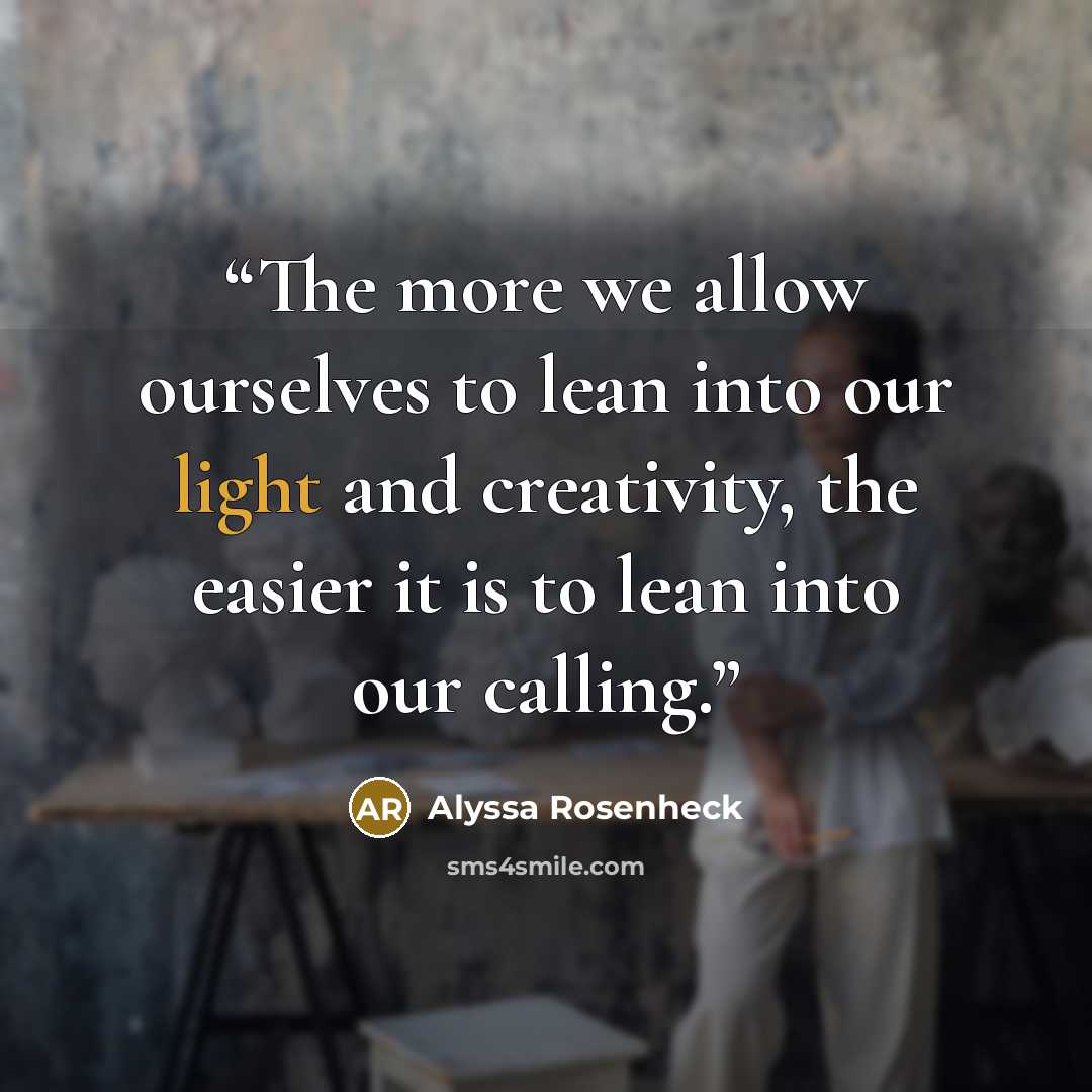 “The more we allow ourselves to lean into our light and creativity, the easier it is to lean into our calling.” quote by Alyssa Rosenheck